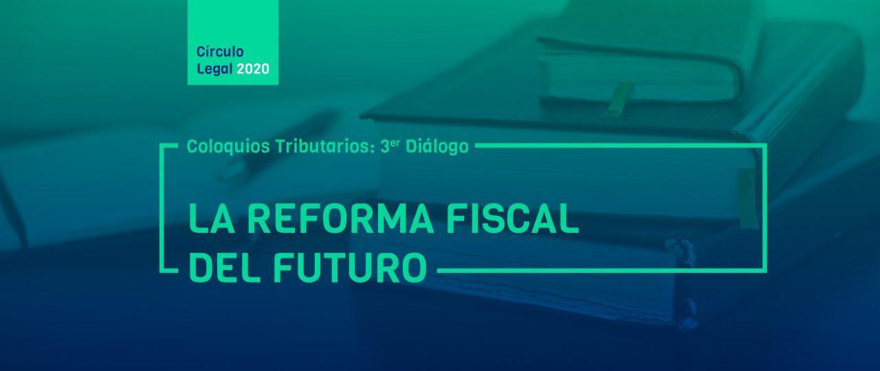 Revive COLOQUIOS TRIBUTARIOS: 3er diálogo – La reforma fiscal del futuro