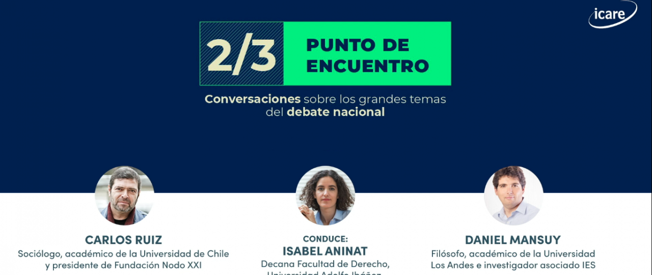 “2/3: punto de encuentro” – Capítulo 2: ¿Nuevo pacto o nueva Constitución? Carlos Ruiz y Daniel Mansuy conversan en ICARE en torno a esta interrogante