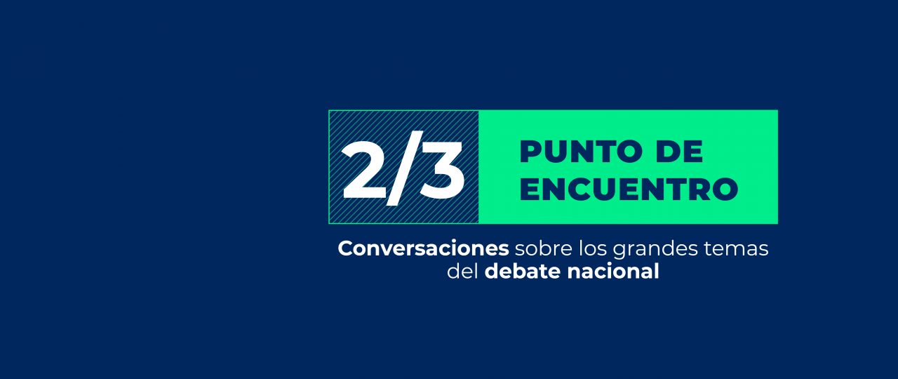 2/3: PUNTO DE ENCUENTRO. Conversaciones sobre los grandes temas del debate nacional